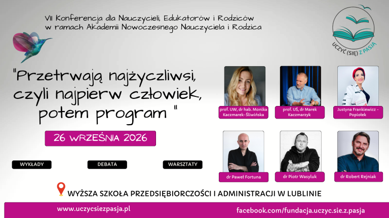 Przetrwają najżyczliwsi, czyli najpierw człowiek, potem program – VII Konferencja dla Nauczycieli, Edukatorów i Rodziców w Lublinie
